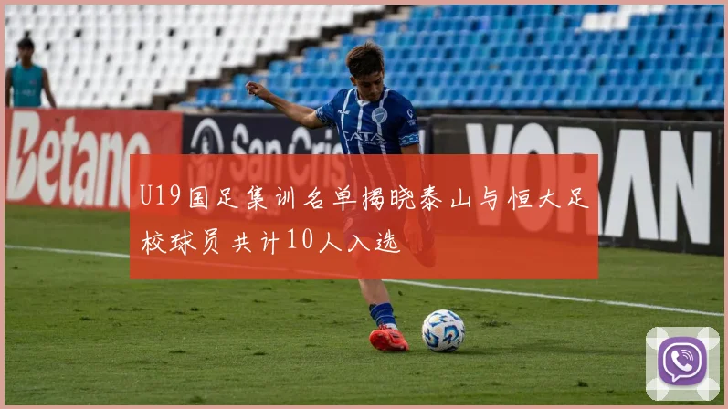 U19国足集训名单揭晓泰山与恒大足校球员共计10人入选