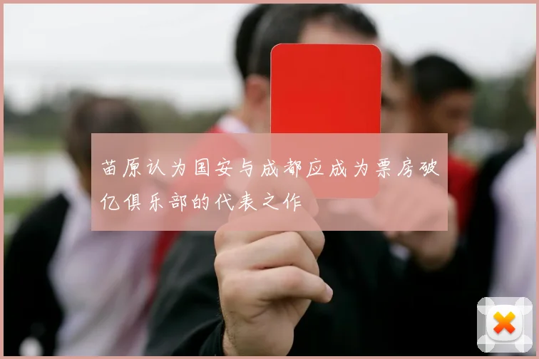 苗原认为国安与成都应成为票房破亿俱乐部的代表之作