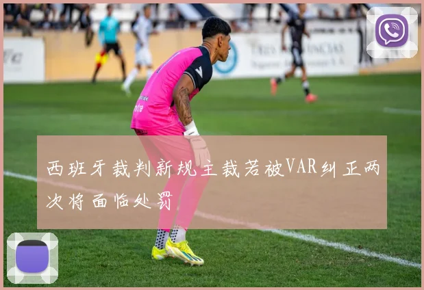 西班牙裁判新规主裁若被VAR纠正两次将面临处罚